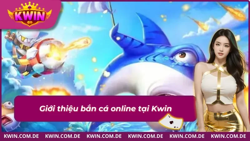 Bắn Cá Online Kwin: Lối Chơi Hấp Dẫn Rõ Từng Nhịp 2025 1 Bắn cá online chất lượng tại nhà cái Kwin