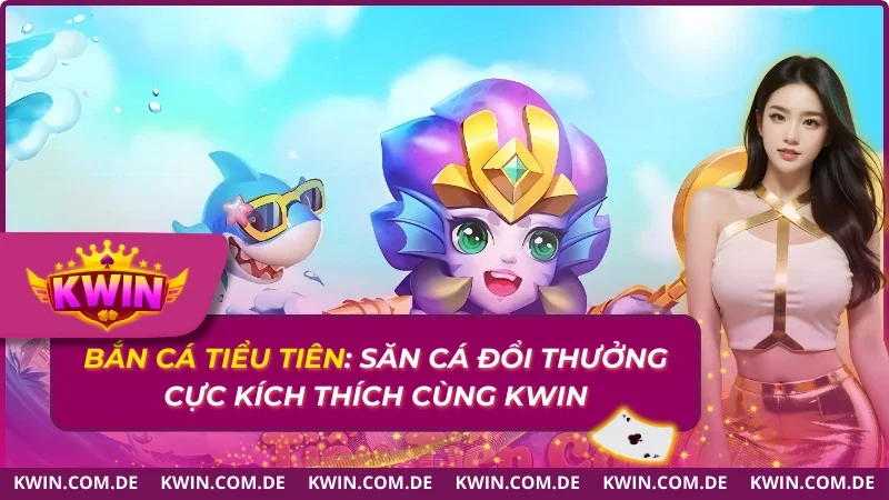 Bắn Cá Tiểu Tiên: Săn Cá Đổi Thưởng Cực Kích Thích 2025