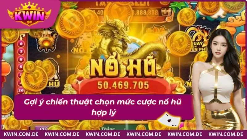 Cách chơi nổ hũ hiệu quả với mức cược thật hợp lý