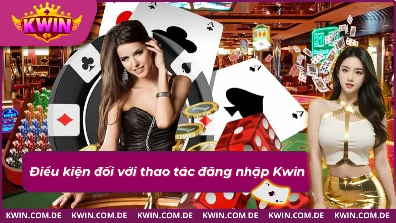 Đăng Nhập KWIN Chỉ Với 4 Bước Đơn Giản 1 Cập nhật điều kiện để đăng nhập KWIN thành công