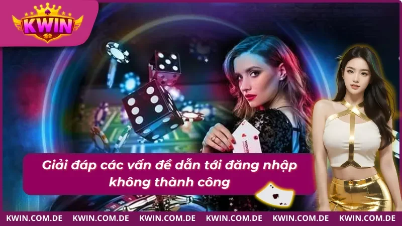 Đăng Nhập KWIN Chỉ Với 4 Bước Đơn Giản 3 Giải đáp các vấn đề thường gặp khi đăng nhập