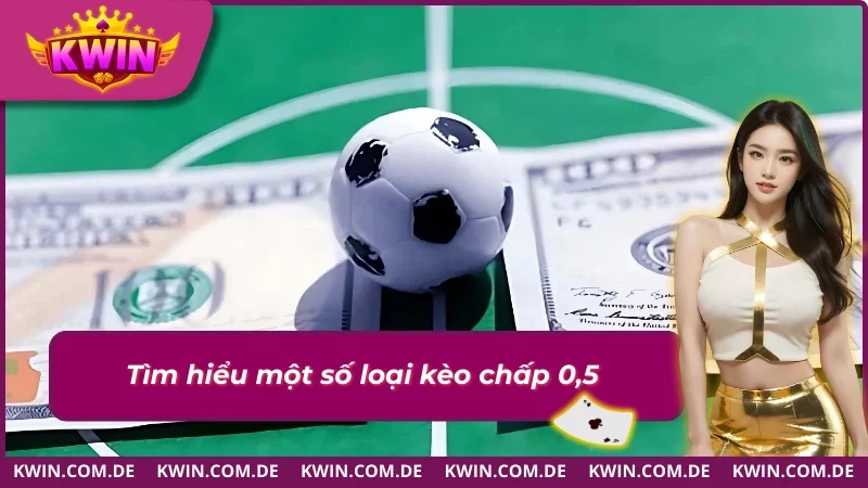 Kèo Chấp 1/2 - Khám Phá Kèo Cược Mang Về Lợi Nhuận Hậu Hĩnh 2 Một số thể loại cược trong kèo chấp 1/2