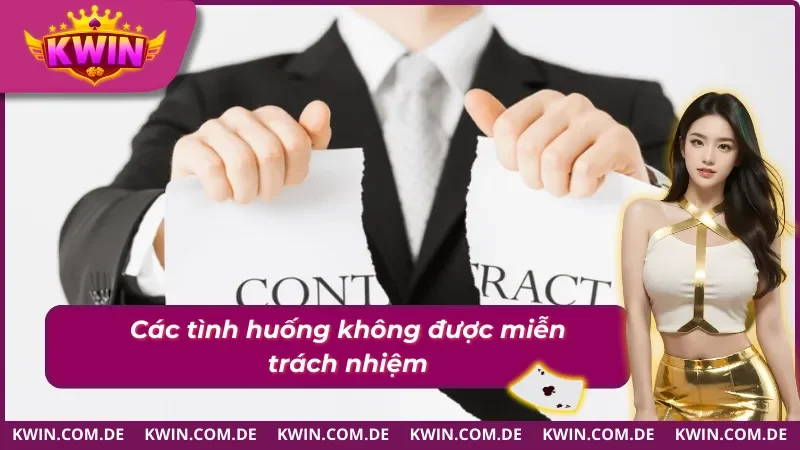 Miễn Trừ Trách Nhiệm KWIN Bảo Vệ Quyền Lợi Người Chơi 2 Một vài tình huống không được miễn trừ trách nhiệm