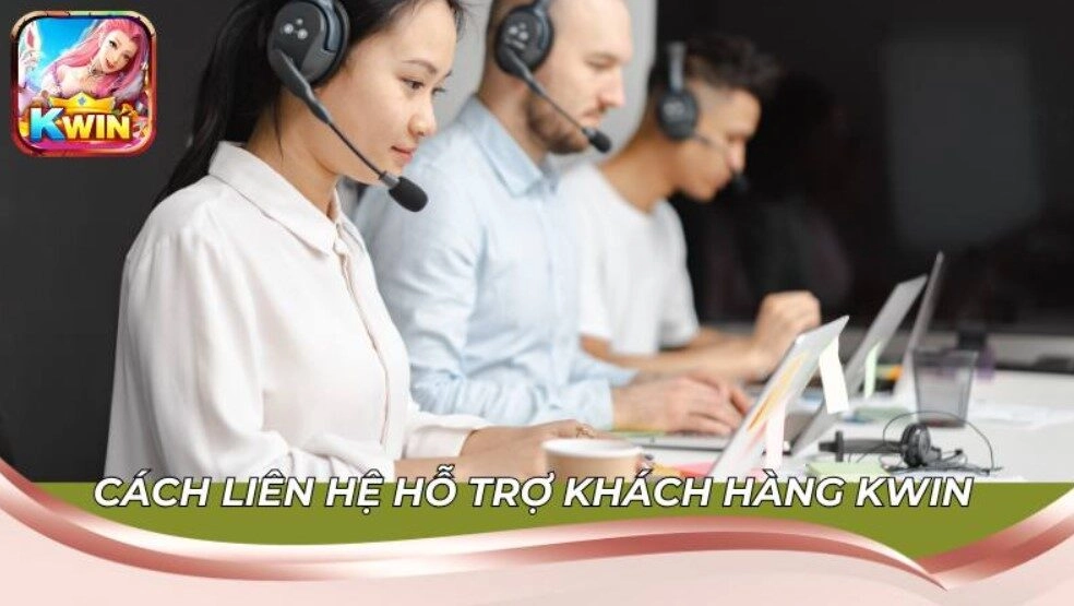 Hướng Dẫn Cách Liên Hệ Hỗ Trợ Tại KWIN 3 Cách liên hệ hỗ trợ khách hàng Kwin khi gặp lỗi nạp tiền