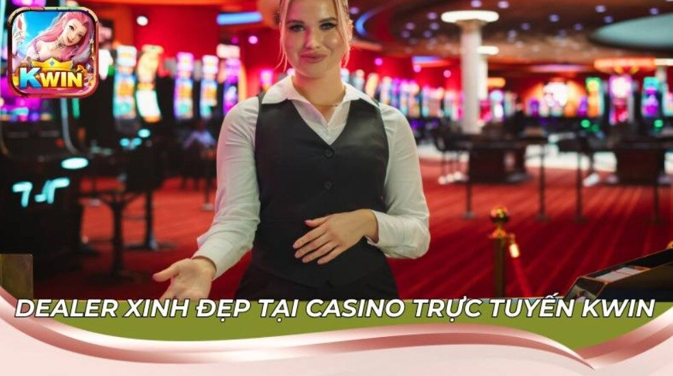 Dealer xinh đẹp tại casino trực tuyến Kwin