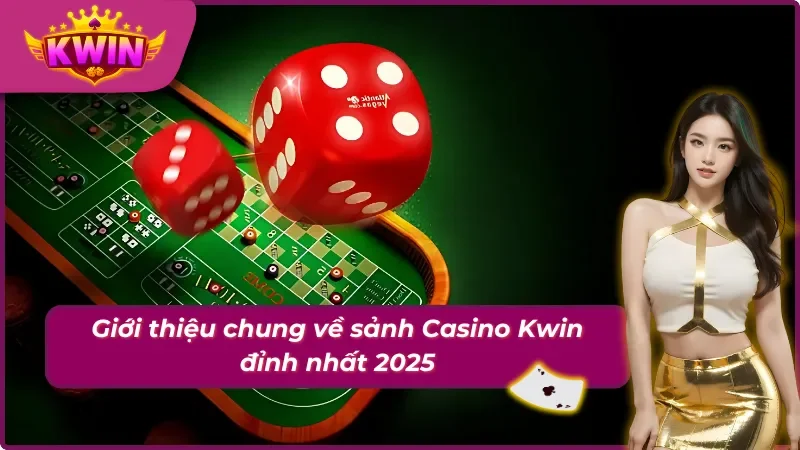 Casino Kwin - Thiên Đường Lý Tưởng Dành Cho Khách Hàng 1 Giới thiệu về sảnh Casino tại Kwin đỉnh nhất 2025