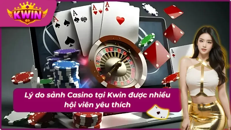 Casino Kwin - Thiên Đường Lý Tưởng Dành Cho Khách Hàng 2 Lý do sảnh Casino tại Kwin được nhiều newbie yêu thích
