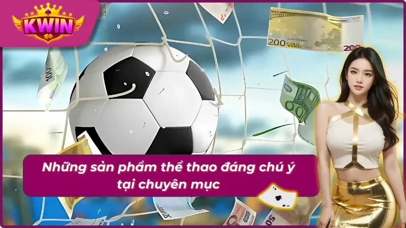 Thể Thao Kwin - Chuyên Mục Với Nhiều Sản Phẩm Giải Trí Hấp Dẫn 4 04 sản phẩm hấp dẫn bậc nhất tại chuyên mục thể thao